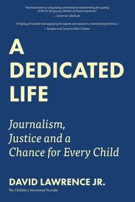 A Dedicated Life: Journalism, Justice and a Chance for Every Child by Lawrence, David, Jr.