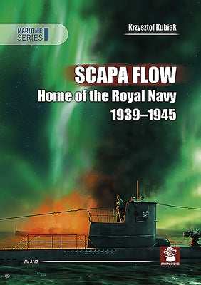 Scapa Flow: Home of the Royal Navy 1939-1945 by Kubiak, Krzysztof