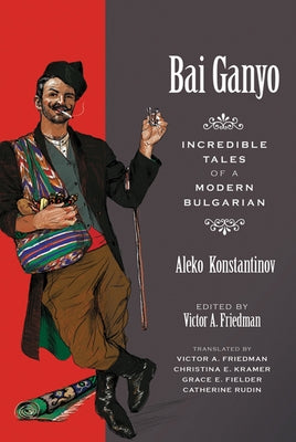 Bai Ganyo: Incredible Tales of a Modern Bulgarian by Konstantinov, Aleko