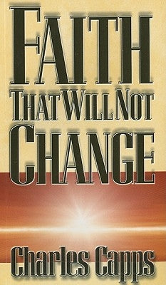 Faith That Will Not Change by Capps, Charles