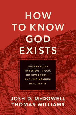 How to Know God Exists: Solid Reasons to Believe in God, Discover Truth, and Find Meaning in Your Life by McDowell, Josh D.
