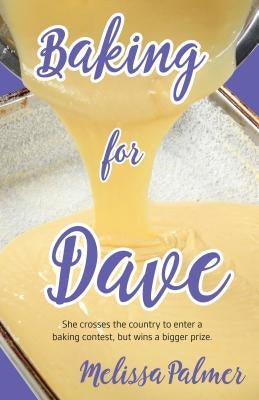 Baking for Dave: Iris, a 15-Year-Old Girl Travels Cross States to Enter a Baking Contest, But Ends Up Winning a Bigger Prize by Palmer, Melissa