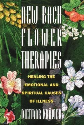 New Bach Flower Therapies: Healing the Emotional and Spiritual Causes of Illness by Kr&#228;mer, Dietmar