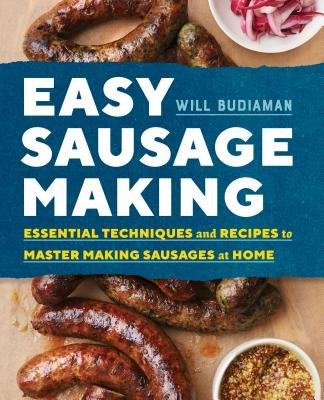 Easy Sausage Making: Essential Techniques and Recipes to Master Making Sausages at Home by Budiaman, Will