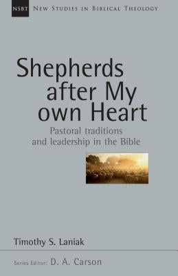 Shepherds After My Own Heart: Pastoral Traditions and Leadership in the Bible by Laniak, Timothy S.