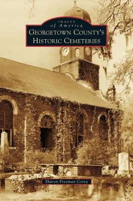 Georgetown County's Historic Cemeteries by Corey, Sharon Freeman