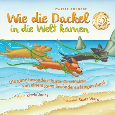 Wie die Dackel in die Welt kamen (Second Edition German/English Bilingual Soft Cover): Die ganz besondere kurze Geschichte von einem ganz besonderen l by Jones, Kizzie Elizabeth