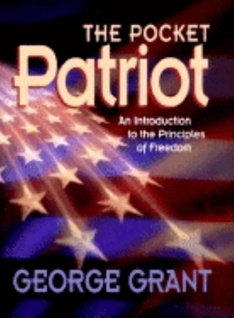 The Pocket Patriot: An Introduction to the Principles of Freedom by Grant, George