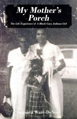 My Mother's Porch: The Life Experience of A Black Gary, Indiana Girl by Ware-Deneal, Augusta