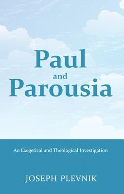 Paul and the Parousia: An Exegetical and Theological Investigation by Plevnik, Joseph