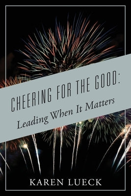 Cheering for the Good: Leading When It Matters by Lueck, Karen