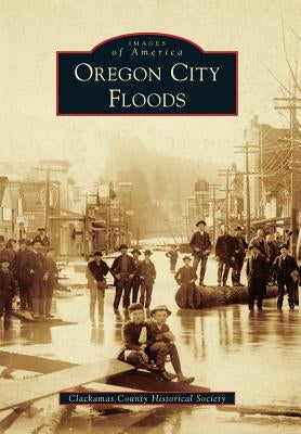 Oregon City Floods by Clackamas County Historical Society