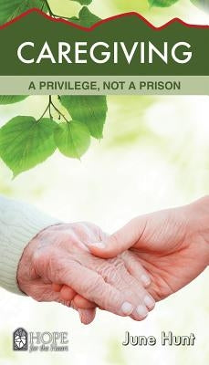 Caregiving: A Privilege, Not a Prison by Hunt, June