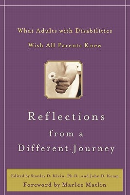Reflections from a Different Journey: What Adults with Disabilities Wish All Parents Knew by Klein, Stanley D.