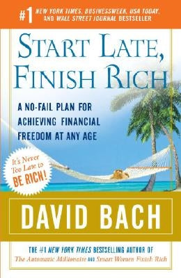 Start Late, Finish Rich: A No-Fail Plan for Achieving Financial Freedom at Any Age by Bach, David