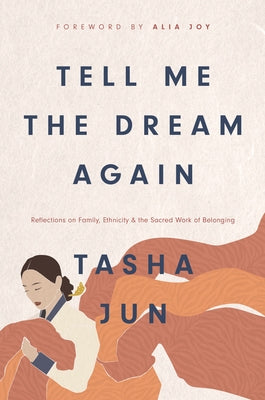 Tell Me the Dream Again: Reflections on Family, Ethnicity, and the Sacred Work of Belonging by Jun, Tasha