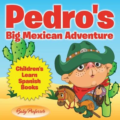 Pedro's Big Mexican Adventure - Children's Learn Spanish Books by Baby Professor
