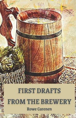 First Drafts from the Brewery by Carenen, Rowe