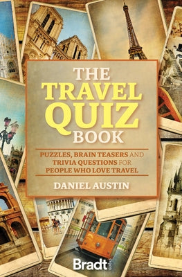 The Travel Quiz Book: Puzzles, Brain Teasers and Trivia Questions for People Who Love to Travel by Austin, Daniel