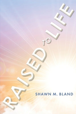 Raised to Life by Bland, Shawn M.