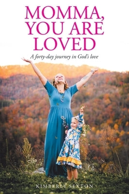 Momma, You Are Loved: A forty-day journey in God's love by Sexton, Kimberly