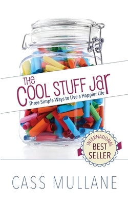 The Cool Stuff Jar: Three Simple Ways to Live a Happier Life by Mullane, Cass