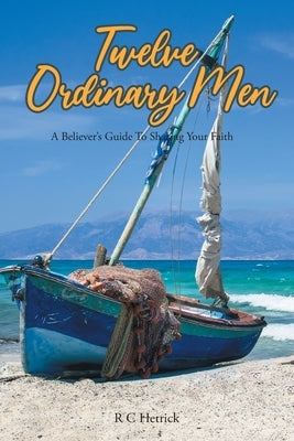 Twelve Ordinary Men: A Believer's Guide To Sharing Your Faith by Hetrick, R. C.