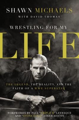 Wrestling for My Life: The Legend, the Reality, and the Faith of a Wwe Superstar by Michaels, Shawn
