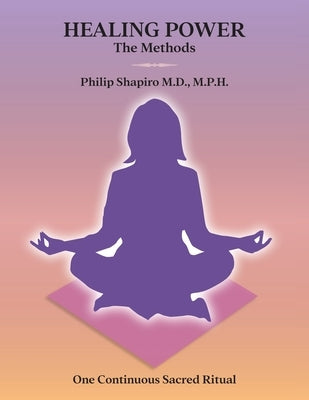Healing Power: The Methods: One Continuous Sacred Ritual by Shapiro, Philip