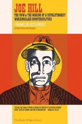 Joe Hill: The IWW & the Making of a Revolutionary Workingclass Counterculture by Rosemont, Franklin