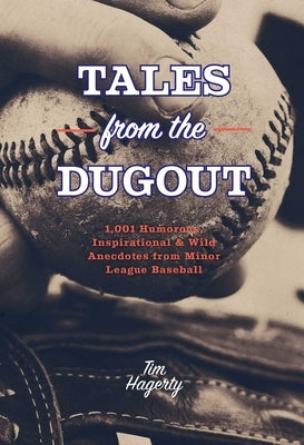 Tales from the Dugout: 1,001 Humorous, Inspirational & Wild Anecdotes from Minor League Baseball by Hagerty, Tim