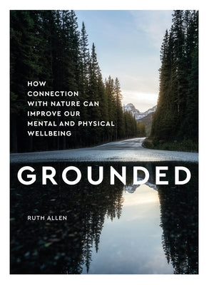 Grounded: How Contact with Nature Can Improve Our Mental and Physical Wellbeing by Allen, Ruth