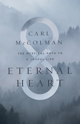 Eternal Heart: The Mystical Path to a Joyful Life by McColman, Carl
