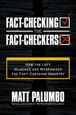 Fact-Checking the Fact-Checkers: How the Left Hijacked and Weaponized the Fact-Checking Industry by Palumbo, Matt