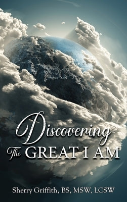 Discovering The GREAT I AM: One Woman's Journey to Find God by Griffith, Sherry