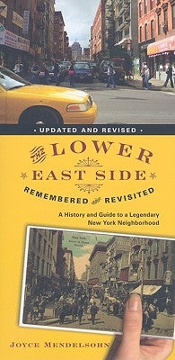 The Lower East Side Remembered and Revisited: A History and Guide to a Legendary New York Neighborhood by Mendelsohn, Joyce