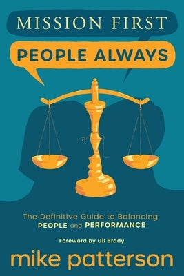 Mission First, People Always: The Definitive Guide to Balancing People and Performance by Patterson, Mike