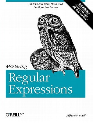 Mastering Regular Expressions: Understand Your Data and Be More Productive by Friedl, Jeffrey E.