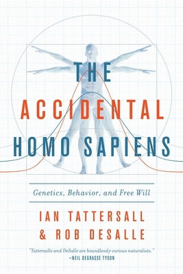 The Accidental Homo Sapiens: Genetics, Behavior, and Free Will by Tattersall, Ian