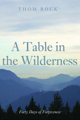 A Table in the Wilderness by Rock, Thom
