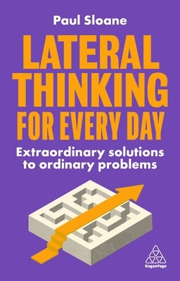 Lateral Thinking for Every Day: Extraordinary Solutions to Ordinary Problems by Sloane, Paul
