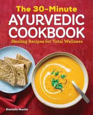 The 30-Minute Ayurvedic Cookbook by Martin, Danielle