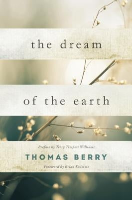 The Dream of the Earth: Preface by Terry Tempest Williams & Foreword by Brian Swimme by Berry, Thomas