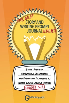 The Best Story and Writing Prompt Journal Ever, Grades 5-6: Story Prompts, Brainstorming Exercises, and Prewriting Techniques to Inspire Young Creativ by Grammaropolis