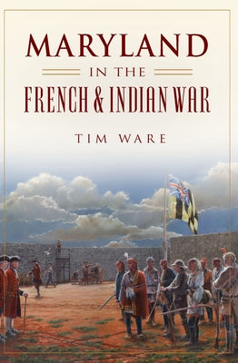 Maryland in the French & Indian War by Ware, Tim