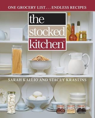 Stocked Kitchen: One Grocery List . . . Endless Recipes by Kallio, Sarah
