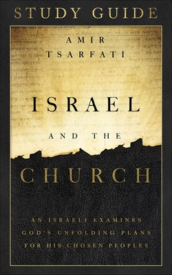 Israel and the Church Study Guide: An Israeli Examines God's Unfolding Plans for His Chosen Peoples by Tsarfati, Amir