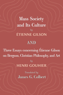 Mass Society and Its Culture, and Three Essays Concerning Etienne Gilson on Bergson, Christian Philosophy, and Art by Gilson, Étienne