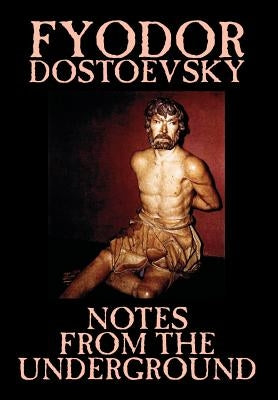 Notes from the Underground by Fyodor Mikhailovich Dostoevsky, Fiction, Classics, Literary by Dostoevsky, Fyodor Mikhailovich