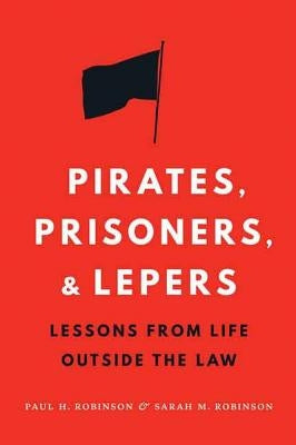 Pirates, Prisoners, and Lepers: Lessons from Life Outside the Law by Robinson, Paul H.